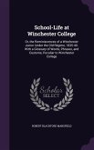 School-Life at Winchester College: Or, the Reminiscences of a Winchester Junior Under the Old Régime, 1835-40. With a Glossary of Words, Phrases, and