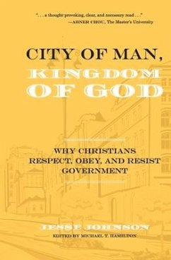 City of Man, Kingdom of God: Why Christians Respect, Obey, and Resist Government - Johnson, Jesse