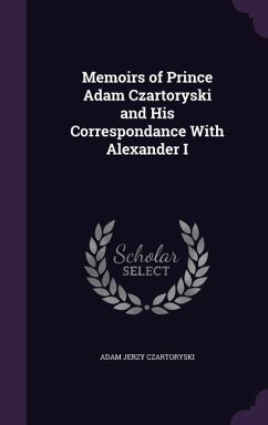 Memoirs of Prince Adam Czartoryski and His Correspondance With Alexander I - Czartoryski, Adam Jerzy