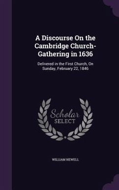 A Discourse On the Cambridge Church-Gathering in 1636: Delivered in the First Church, On Sunday, February 22, 1846 - Newell, William