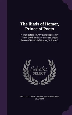 The Iliads of Homer, Prince of Poets - Taylor, William Cooke; Homer; Chapman, George