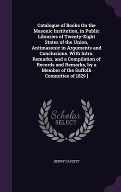 Catalogue of Books On the Masonic Institution, in Public Libraries of Twenty-Eight States of the Union, Antimasonic in Arguments and Conclusions. With - Gassett, Henry