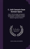 C. Julii Caesaris Quae Exstant Opera: Cum A. Hirtii Sive Oppii Commentariis De Bellis Gallico, Alexandrino, Africano, Et Hispaniensi: Accesserunt Ejus