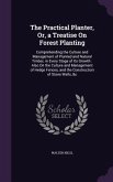 The Practical Planter, Or, a Treatise On Forest Planting