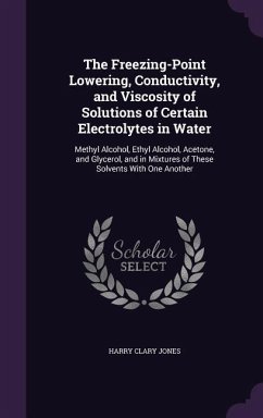 The Freezing-Point Lowering, Conductivity, and Viscosity of Solutions of Certain Electrolytes in Water - Jones, Harry Clary