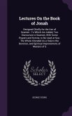 Lectures On the Book of Jonah: Designed Chiefly for the Use of Seamen: To Which Are Added, Two Discourses to Seamen, With Some Prayers and Hymns, to