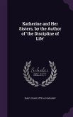 Katherine and Her Sisters, by the Author of 'the Discipline of Life'