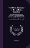 The Rural Economy of the Midland Counties: Including the Management of Livestock, in Leicestershire and Its Environs: Together With Minutes On Agricul