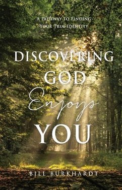 Discovering God Enjoys You: A Pathway to Finding Your True Identity - Burkhardt, Bill