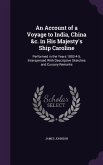 An Account of a Voyage to India, China &c. in His Majesty's Ship Caroline