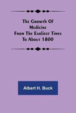 The growth of medicine from the earliest times to about 1800 - H. Buck, Albert