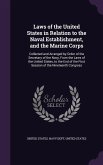 Laws of the United States in Relation to the Naval Establishment, and the Marine Corps: Collected and Arranged by Order of the Secretary of the Navy,