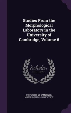 Studies From the Morphological Laboratory in the University of Cambridge, Volume 6