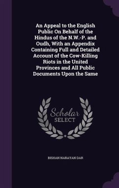 An Appeal to the English Public On Behalf of the Hindus of the N.W.-P. and Oudh, With an Appendix Containing Full and Detailed Account of the Cow-Kill - Dar, Bishan Narayan