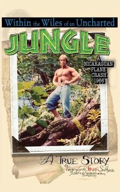 Within the Wiles of an Uncharted Jungle/ A True Story/A Nicaraguan Plane Crash 1966 - Smith, Gregory Lantz Tarzan