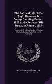 The Political Life of the Right Honourable George Canning, From ... 1822 to the Period of His Death, in August, 1827: Together With a Short Review of