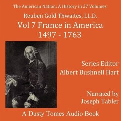 The American Nation: A History, Vol. 7: France in America, 1497-1763 - Thwaites, Reuban Gold; Hart, Albert Bushnell