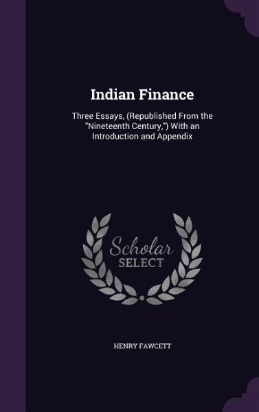 Indian Finance: Three Essays, (Republished From the Nineteenth Century, ) With an Introduction and Appendix Indian Finance: Three Essays, (Republished From the Nineteenth Century, ) With an Introduction and Appendix