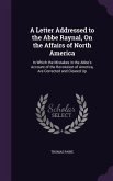 A Letter Addressed to the Abbe Raynal, On the Affairs of North America: In Which the Mistakes in the Abbe's Account of the Revolution of America, Are