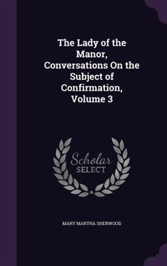 The Lady of the Manor, Conversations On the Subject of Confirmation, Volume 3 - Sherwood, Mary Martha
