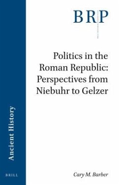 Politics in the Roman Republic: Perspectives from Niebuhr to Gelzer - Barber, Cary Michael