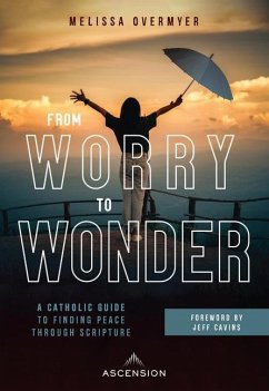 From Worry to Wonder: A Catholic Guide to Finding Peace Through Scripture - Overmyer, Melissa