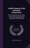 A Half-Century of the Unitarian Controversy: With Particular Reference to Its Origin, Its Course, and Its Prominent Subjects Among the Congregationa