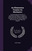 An Elementary Treatise On Mechanics: Comprehending the Doctrine of Equilibrium and Motion, As Applied to Solids and Fluids, Chiefly Compiled, and Desi