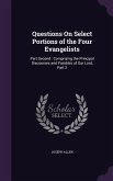 Questions On Select Portions of the Four Evangelists: Part Second: Comprising the Principal Discourses and Parables of Our Lord, Part 2