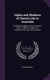 Lights and Shadows of Church-Life in Australia: Including Thoughts On Some Things at Home. to Which Is Added Two Hundered Years Ago, Then and Now
