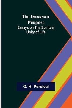 The Incarnate Purpose; Essays on the Spiritual Unity of Life - H. Percival, G.
