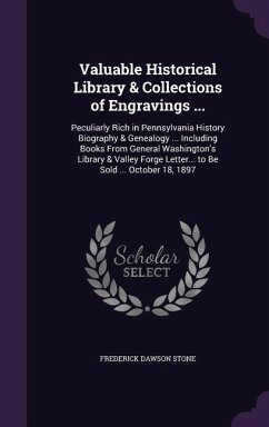 Valuable Historical Library & Collections of Engravings ...: Peculiarly Rich in Pennsylvania History Biography & Genealogy ... Including Books From Ge - Stone, Frederick Dawson