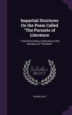 Impartial Strictures On the Poem Called The Pursuits of Literature: : And Particularly a Vindication of the Romance of The Monk - Root, George