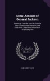 Some Account of General Jackson: Drawn Up From the Hon. Mr. Eaton's Very Circumstantial Narrative, and Other Well-Established Information Respecting H