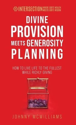Divine Provision Meets Generosity Planning: How to Live Life to the Fullest While Richly Giving - McWilliams, Johnny
