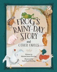 Frog's Rainy-Day Story and Other Fables: New Expanded Edition - Dowling, Michael James