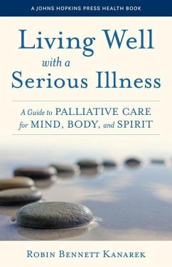 Living Well with a Serious Illness: A Guide to Palliative Care for Mind, Body, and Spirit - Kanarek, Robin Bennett