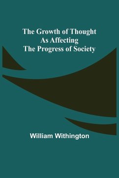 The Growth of Thought as Affecting the Progress of Society - Withington, William