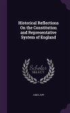 Historical Reflections On the Constitution and Representative System of England