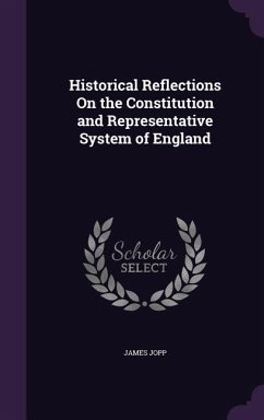 Historical Reflections On the Constitution and Representative System of England - Jopp, James