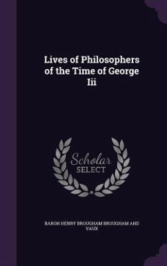 Lives of Philosophers of the Time of George Iii - Brougham And Vaux, Baron Henry Brougham