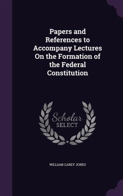 Papers and References to Accompany Lectures On the Formation of the Federal Constitution - Jones, William Carey