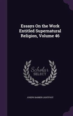 Essays On the Work Entitled Supernatural Religion, Volume 46 - Lightfoot, Joseph Barber