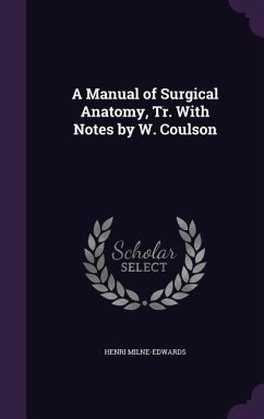 A Manual of Surgical Anatomy, Tr. With Notes by W. Coulson - Milne-Edwards, Henri