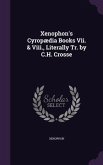 Xenophon's Cyropædia Books Vii. & Viii., Literally Tr. by C.H. Crosse