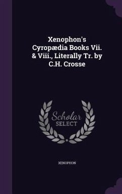 Xenophon's Cyropædia Books Vii. & Viii., Literally Tr. by C.H. Crosse - Xenophon