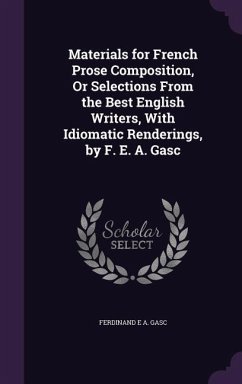 Materials for French Prose Composition, Or Selections From the Best English Writers, With Idiomatic Renderings, by F. E. A. Gasc - Gasc, Ferdinand E a
