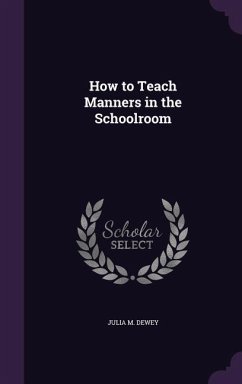 How to Teach Manners in the Schoolroom - Dewey, Julia M.