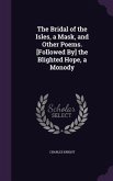 The Bridal of the Isles, a Mask, and Other Poems. [Followed By] the Blighted Hope, a Monody