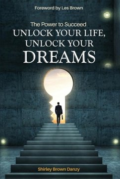 THE POWER TO SUCCEED Unlock Your Life, Unlock Your Dreams - Danzy, Shirley